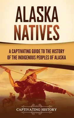 Alaszkai bennszülöttek: A Captivating Guide to the History of the Indigenous Peoples of Alaska - Alaska Natives: A Captivating Guide to the History of the Indigenous Peoples of Alaska