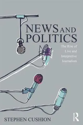 Hírek és politika: Az élő és értelmező újságírás felemelkedése - News and Politics: The Rise of Live and Interpretive Journalism