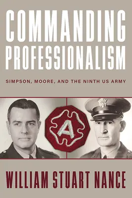 Parancsoló professzionalizmus: Simpson, Moore és a kilencedik amerikai hadsereg - Commanding Professionalism: Simpson, Moore, and the Ninth US Army