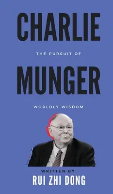 Charlie Munger: Munger: A világi bölcsesség hajszolása - Charlie Munger: The Pursuit of Worldly Wisdom