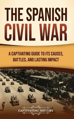 A spanyol polgárháború: magával ragadó útmutató az okokról, a csatákról és a maradandó hatásokról - The Spanish Civil War: A Captivating Guide to Its Causes, Battles, and Lasting Impact