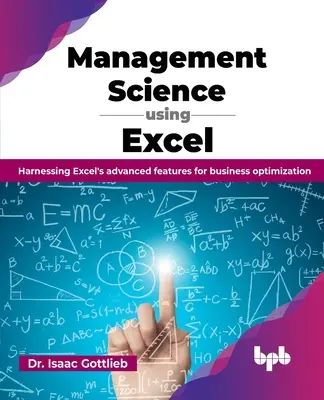 Menedzsmenttudomány az Excel segítségével: Az Excel fejlett funkcióinak hasznosítása az üzleti optimalizálás érdekében - Management Science using Excel: Harnessing Excel's advanced features for business optimization