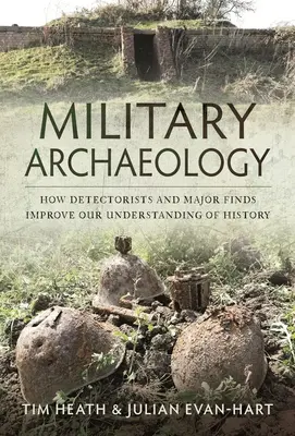 Katonai régészet: Hogyan javítják a detektívek és a jelentős leletek a történelem megértését - Military Archaeology: How Detectorists and Major Finds Improve Our Understanding of History