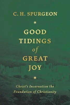 A nagy öröm jó hírei: Krisztus megtestesülése a kereszténység alapja - Good Tidings of Great Joy: Christ's Incarnation the Foundation of Christianity