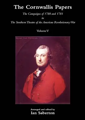 Cornwallis Papírjai: Az 1780-as és 1781-es hadjáratok az amerikai függetlenségi háború déli színterén 5. kötet - Cornwallis Papersthe Campaigns of 1780 and 1781 in the Southern Theatre of the American Revolutionary War Vol 5