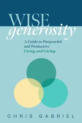 Wisegenerosity: Útmutató a céltudatos és gyakorlatias élethez és adakozáshoz - Wisegenerosity: A Guide for Purposeful and Practical Living and Giving