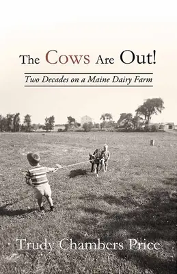 Kint vannak a tehenek! Két évtized egy maine-i tejgazdaságban - The Cows Are Out!: Two Decades on a Maine Dairy Farm