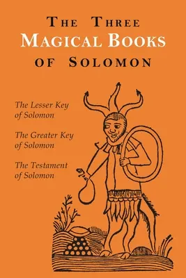 Salamon három mágikus könyve: A nagyobb és a kisebb kulcsok és Salamon testamentuma - The Three Magical Books of Solomon: The Greater and Lesser Keys & The Testament of Solomon