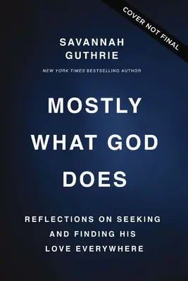 Leginkább amit Isten tesz: Elmélkedések az Ő szeretetének kereséséről és megtalálásáról mindenütt - Mostly What God Does: Reflections on Seeking and Finding His Love Everywhere