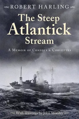 A meredek atlantiszi patak: A konvojok és a korvettek emlékirata - The Steep Atlantick Stream: A Memoir of Convoys and Corvettes