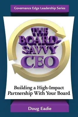 Az igazgatótanácshoz értő vezérigazgató: Nagy hatású partnerség kiépítése az igazgatótanáccsal - The Board-Savvy CEO: Building a High-Impact Partnership With Your Board