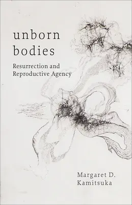 Meg nem született testek: Feltámadás és reprodukciós ügynökség - Unborn Bodies: Resurrection and Reproductive Agency