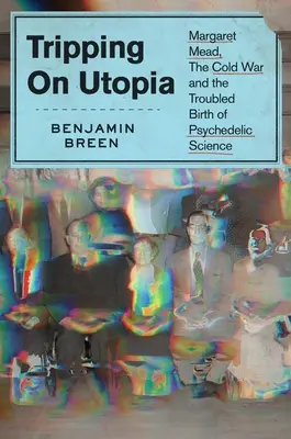 Utazás az utópián: Margaret Mead, a hidegháború és a pszichedelikus tudomány problémás születése - Tripping on Utopia: Margaret Mead, the Cold War, and the Troubled Birth of Psychedelic Science