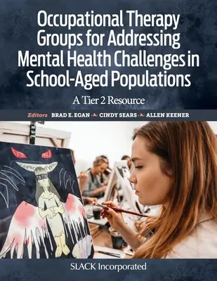 Foglalkozásterápiás csoportok az iskoláskorú populációk mentális egészségügyi kihívásainak kezelésére: A Tier 2 erőforrás - Occupational Therapy Groups for Addressing Mental Health Challenges in School-Aged Populations: A Tier 2 Resource