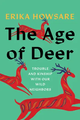 A szarvasok kora: Baj és rokonság vad szomszédainkkal - The Age of Deer: Trouble and Kinship with Our Wild Neighbors
