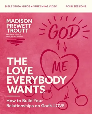 The Love Everybody Wants Bible Study Guide Plus Streaming Video: Hogyan építsd a kapcsolataidat Isten szeretetére? - The Love Everybody Wants Bible Study Guide Plus Streaming Video: How to Build Your Relationships on God's Love