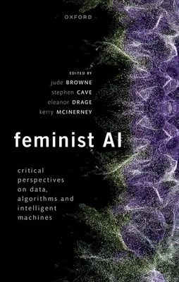 Feminista mesterséges intelligencia: Kritikai nézőpontok az algoritmusokról, az adatokról és az intelligens gépekről - Feminist AI: Critical Perspectives on Algorithms, Data, and Intelligent Machines