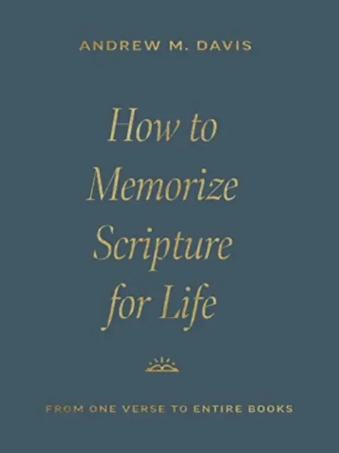 Hogyan jegyezzük meg a Szentírást egy életre: Egyetlen versszaktól az egész könyvekig - How to Memorize Scripture for Life: From One Verse to Entire Books