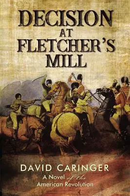 Döntés Fletcher malmában: Az amerikai forradalom regénye - Decision at Fletcher's Mill: A Novel of the American Revolution