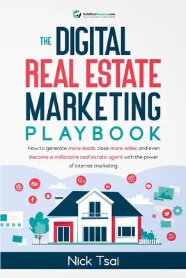 A digitális ingatlanmarketing játékkönyv: Hogyan generáljon több ügyfelet, zárjon le több eladást, és akár milliomos ingatlanügynökké is válhat a pow - The Digital Real Estate Marketing Playbook: How to generate more leads, close more sales, and even become a millionaire real estate agent with the pow