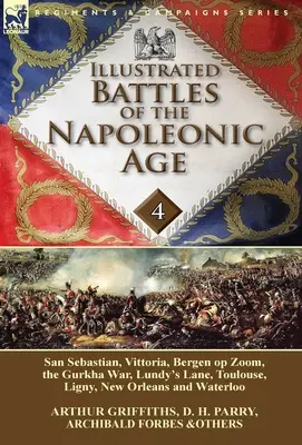 A napóleoni korszak illusztrált csatái - 4. kötet: San Sebastian, Vittoria, a Pireneusok, Bergen op Zoom, a Gurkha-háború, Lundy's Lane, Toulouse, Lig. - Illustrated Battles of the Napoleonic Age-Volume 4: San Sebastian, Vittoria, the Pyrenees, Bergen op Zoom, the Gurkha War, Lundy's Lane, Toulouse, Lig