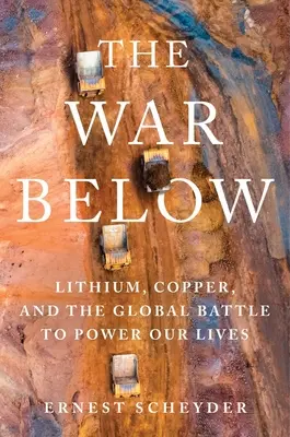 The War Below: Lítium, réz és az életünk energiájáért folytatott globális küzdelem - The War Below: Lithium, Copper, and the Global Battle to Power Our Lives