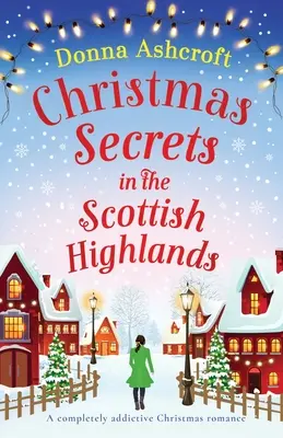 Karácsonyi titkok a skót felföldön: Egy teljesen addiktív karácsonyi románc - Christmas Secrets in the Scottish Highlands: A completely addictive Christmas romance