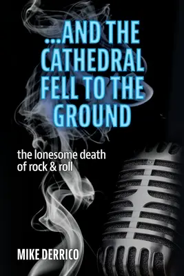 ...és a katedrális a földre zuhant: A rock & roll magányos halála - ...and the Cathedral Fell to the Ground: The Lonesome Death of Rock & Roll