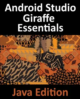 Android Studio Giraffe Essentials - Java Edition: Android-alkalmazások fejlesztése az Android Studio 2022.3.1 és a Java használatával - Android Studio Giraffe Essentials - Java Edition: Developing Android Apps Using Android Studio 2022.3.1 and Java