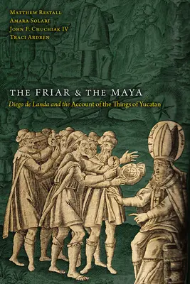 A szerzetes és a maják: Diego de Landa és a yucatani dolgok beszámolója - The Friar and the Maya: Diego de Landa and the Account of the Things of Yucatan