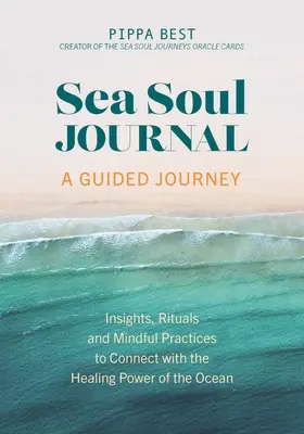 Tengeri léleknapló - Egy vezetett utazás: Betekintések, rituálék és tudatos gyakorlatok az óceán gyógyító erejéhez való kapcsolódáshoz - Sea Soul Journal - A Guided Journey: Insights, Rituals and Mindful Practices to Connect with the Healing Power of the Ocean