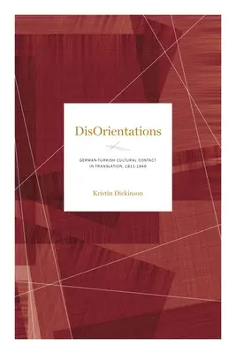 Zavarok: A német-török kulturális érintkezés fordításban, 1811-1946 - Disorientations: German-Turkish Cultural Contact in Translation, 1811-1946