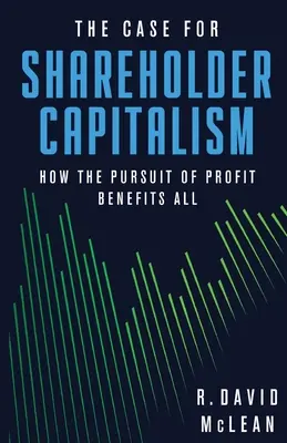 A részvénytulajdonosi kapitalizmus ügye: Hogyan válik a profitra való törekvés mindenki javára? - The Case for Shareholder Capitalism: How the Pursuit of Profit Benefits All