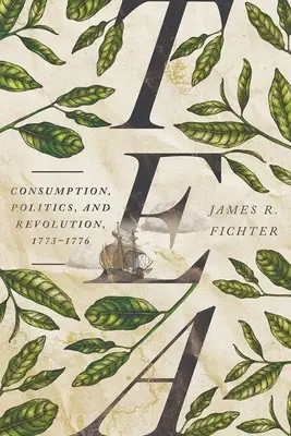 Tea: Fogyasztás, politika és forradalom, 1773-1776 - Tea: Consumption, Politics, and Revolution, 1773-1776