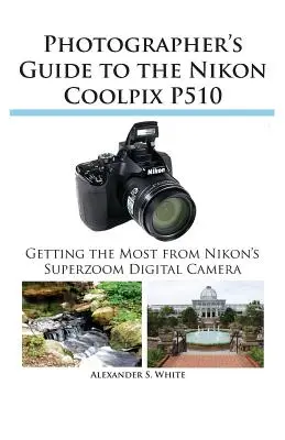 Fotós útmutató a Nikon Coolpix P510 fényképezőgéphez - Photographer's Guide to the Nikon Coolpix P510