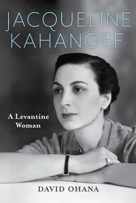 Jacqueline Kahanoff: Egy levantei nő - Jacqueline Kahanoff: A Levantine Woman