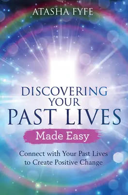 Múltbéli életeid felfedezése könnyedén: Kapcsolódj múltbéli életeidhez, hogy pozitív változást hozz létre - Discovering Your Past Lives Made Easy: Connect with Your Past Lives to Create Positive Change