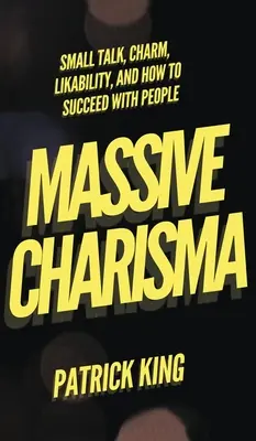 Tömeges karizma: Small Talk, báj, szimpátia, és hogyan lehetsz sikeres az emberek között - Massive Charisma: Small Talk, Charm, Likability, and How to Succeed With People