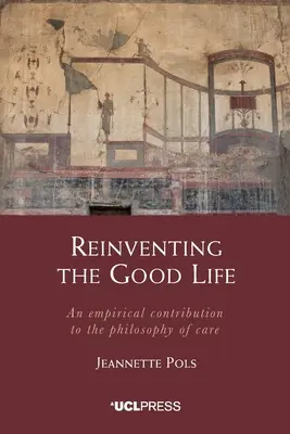 A jó élet újra feltalálása: Empirikus hozzájárulás a gondozás filozófiájához - Reinventing the Good Life: An empirical contribution to the philosophy of care