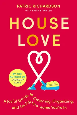 Házszerelem: Örömteli útmutató a takarításhoz, a rendrakáshoz és az otthonod szeretetéhez - House Love: A Joyful Guide to Cleaning, Organizing, and Loving the Home You're in