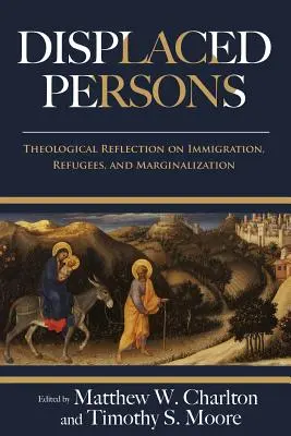 Kitelepített személyek: Teológiai elmélkedés a bevándorlásról, a menekültekről és a marginalizációról - Displaced Persons: Theological Reflection on Immigration, Refugees, and Marginalization