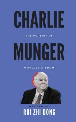 Charlie Munger: Munger: The Pursuit of Worldly Wisdom - Charlie Munger: The Pursuit of Worldly Wisdom