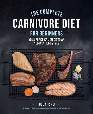 A teljes húsevő diéta kezdőknek: Gyakorlati útmutató a kizárólag húsból készült életmódhoz - The Complete Carnivore Diet for Beginners: Your Practical Guide to an All-Meat Lifestyle