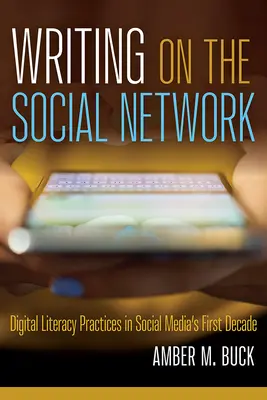 Írás a közösségi hálón: Digitális műveltségi gyakorlatok a közösségi média első évtizedében - Writing on the Social Network: Digital Literacy Practices in Social Media's First Decade