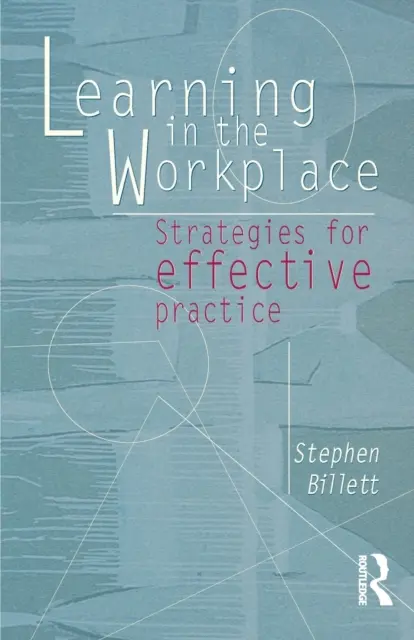 Tanulás a munkahelyen: Stratégiák a hatékony gyakorlathoz - Learning in the Workplace: Strategies for Effective Practice