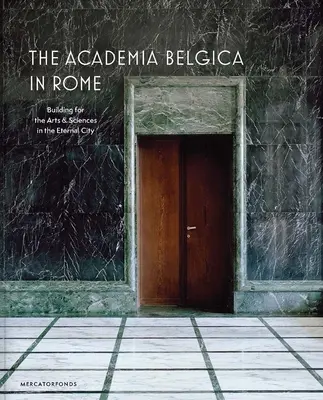 Az Academia Belgica Rómában: Épület a művészetek és a tudományok számára az Örök Városban - The Academia Belgica in Rome: Building for the Arts and Sciences in the Eternal City