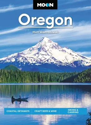 Moon Oregon: Tengerparti üdülések, kézműves sör és bor, túrázás és kempingezés - Moon Oregon: Coastal Getaways, Craft Beer & Wine, Hiking & Camping