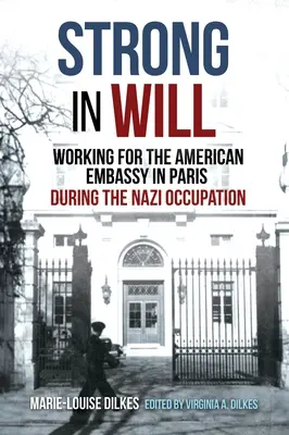 Erős akarat: A párizsi amerikai nagykövetség munkatársai a náci megszállás alatt - Strong in Will: Working for the American Embassy in Paris During the Nazi Occupation