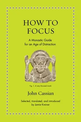 Hogyan koncentráljunk: Szerzetesi útmutató a figyelemelterelés korában - How to Focus: A Monastic Guide for an Age of Distraction