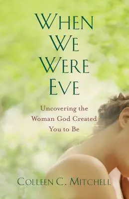 When We Were Eve: Az Isten által teremtett nő felfedezése - When We Were Eve: Uncovering the Woman God Created You to Be